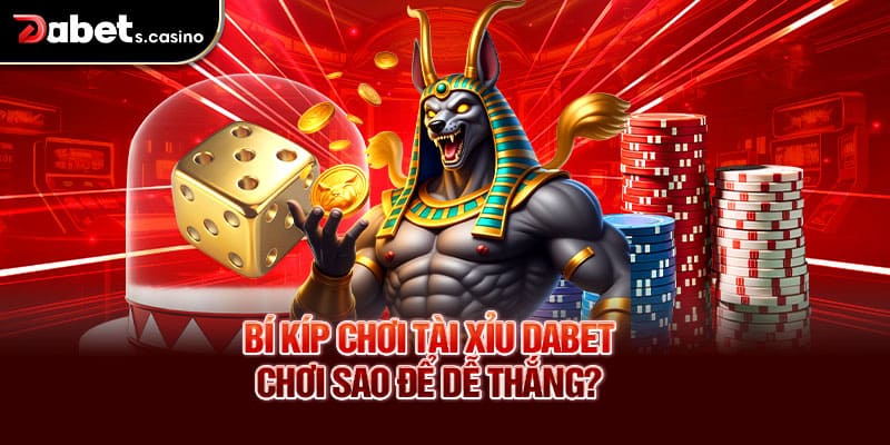 Bí kíp chơi Tài xỉu Dabet – Chơi sao để dễ thắng?