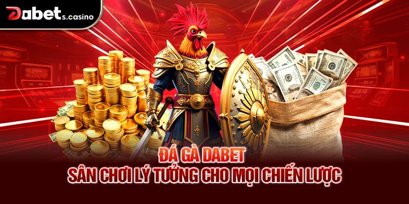 Đá gà Dabet – Sân chơi lý tưởng cho mọi chiến lược