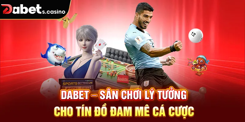 Dabet – Sân chơi lý tưởng cho tín đồ đam mê cá cược