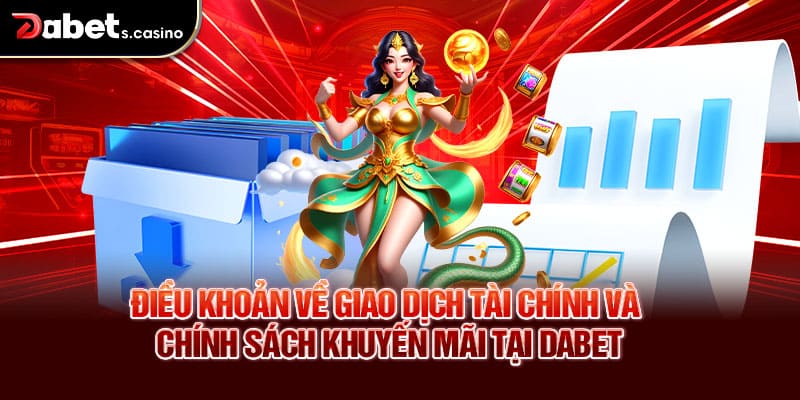 Điều khoản về giao dịch tài chính và chính sách khuyến mãi tại Dabet
