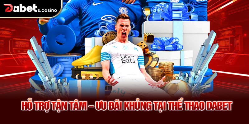 Hỗ trợ tận tâm – Ưu đãi khủng tại thể thao Dabet