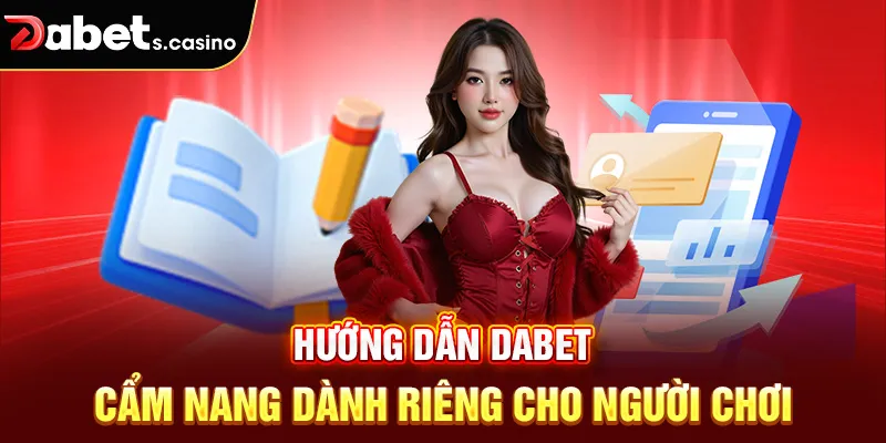 Hướng dẫn Dabet – Cẩm nang dành riêng cho người chơi