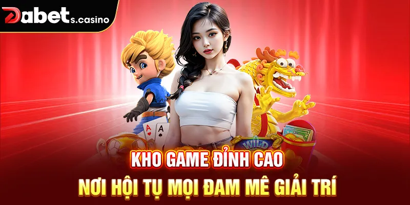 Kho game đỉnh cao nơi hội tụ mọi đam mê giải trí