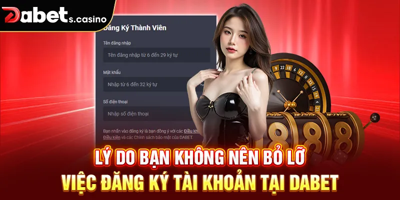 Lý do bạn không nên bỏ lỡ việc đăng ký tài khoản tại Dabet