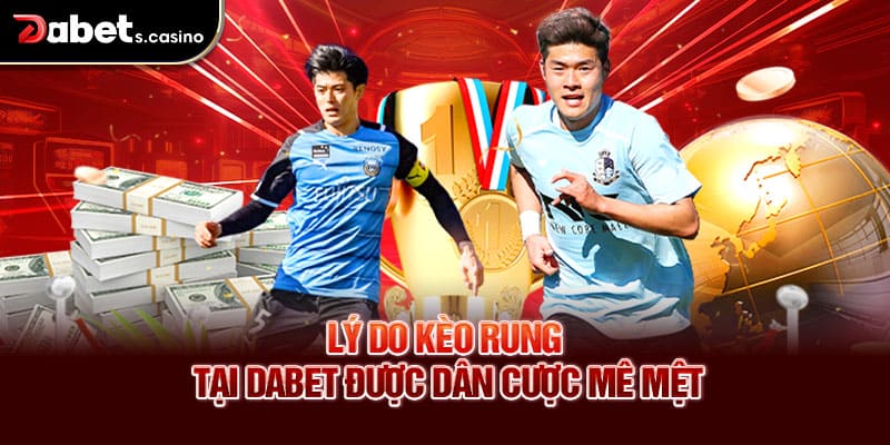 Lý do kèo rung tại Dabet được dân cược mê mệt