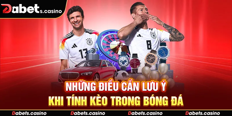 Những điều cần lưu ý khi tính kèo trong bóng đá