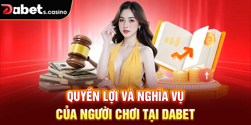 Quyền lợi và nghĩa vụ của người chơi tại Dabet