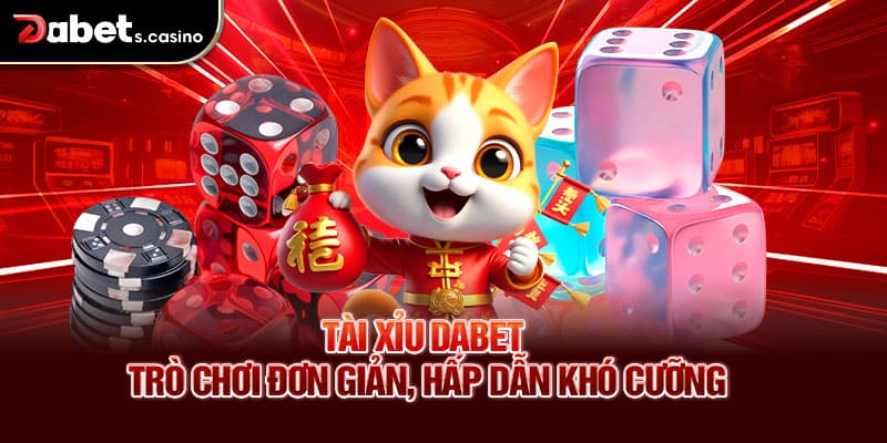 Tài xỉu Dabet – Trò chơi đơn giản, hấp dẫn khó cưỡng