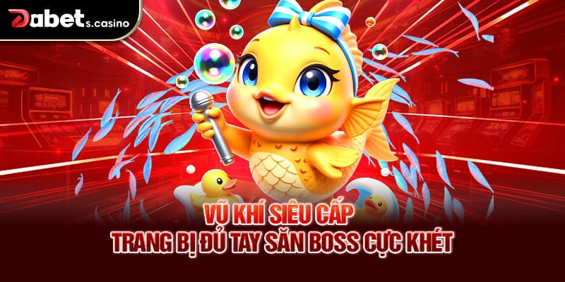 Vũ khí siêu cấp – Trang bị đủ tay săn boss cực khét
