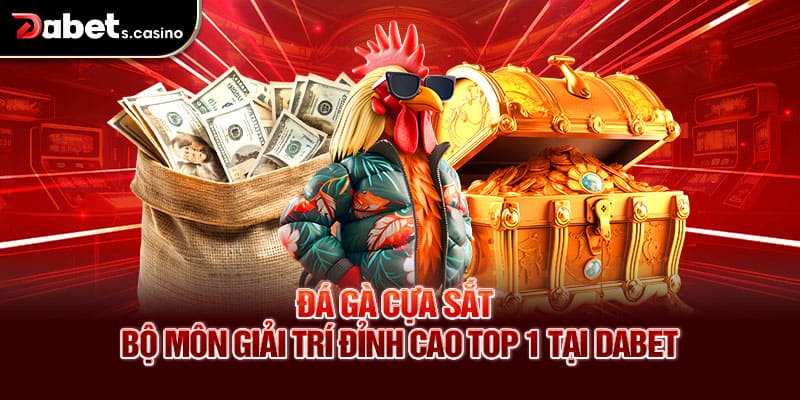 Đá Gà Cựa Sắt – Bộ Môn Giải Trí Đỉnh Cao Top 1 Tại Dabet