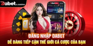 Đăng Nhập Dabet - Dễ Dàng Tiếp Cận Thế Giới Cá Cược Của Bạn