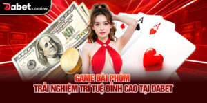 Game Bài Phỏm – Trải Nghiệm Trí Tuệ Đỉnh Cao Tại Dabet
