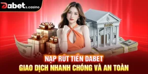 Nạp Rút Tiền Dabet - Giao Dịch Nhanh Chóng Và An Toàn