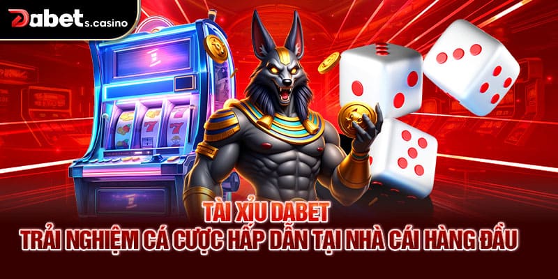 Tài xỉu Dabet – Trải Nghiệm Cá Cược Hấp Dẫn Tại Nhà Cái Hàng Đầu
